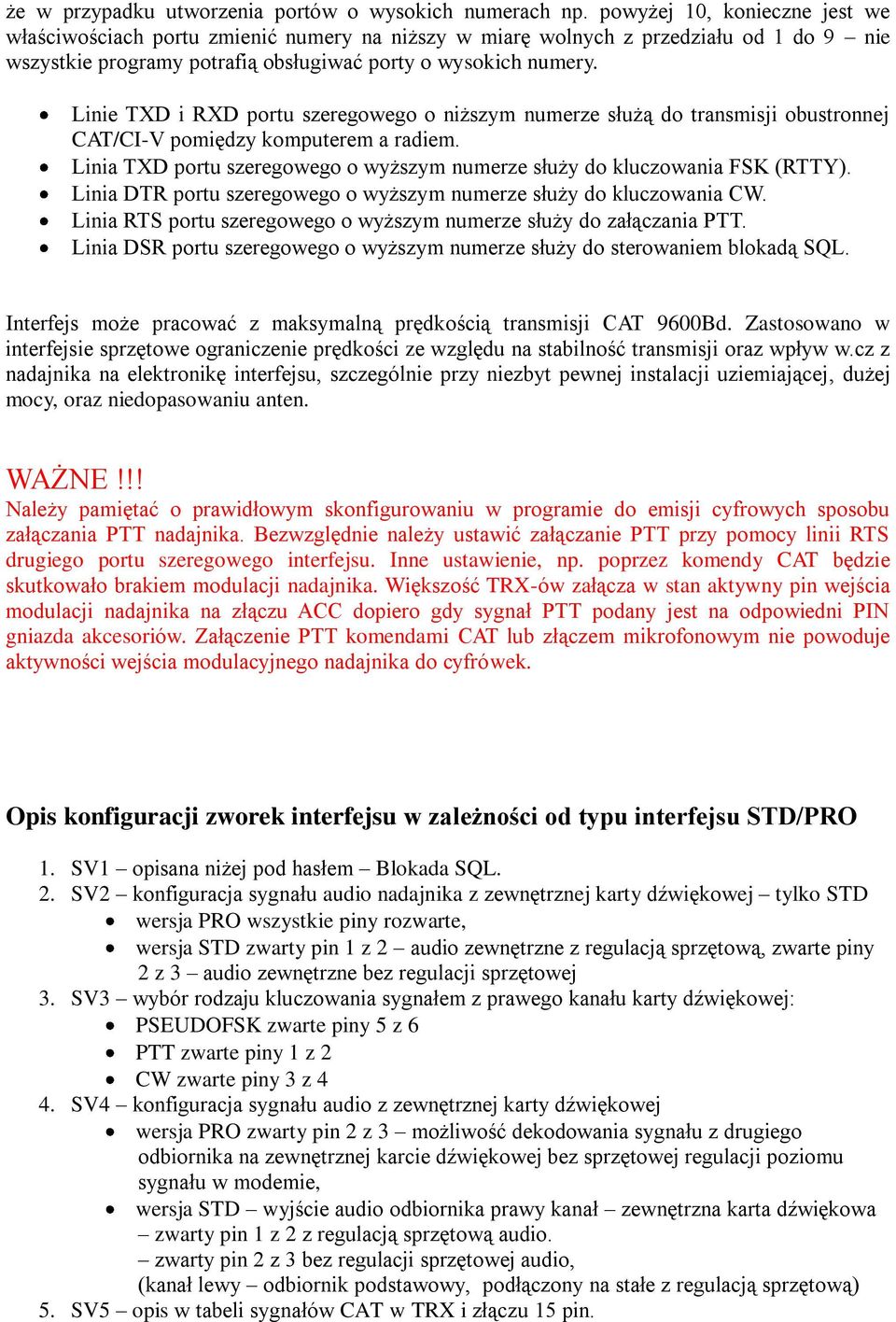 Linie TXD i RXD portu szeregowego o niższym numerze służą do transmisji obustronnej CAT/CI-V pomiędzy komputerem a radiem.