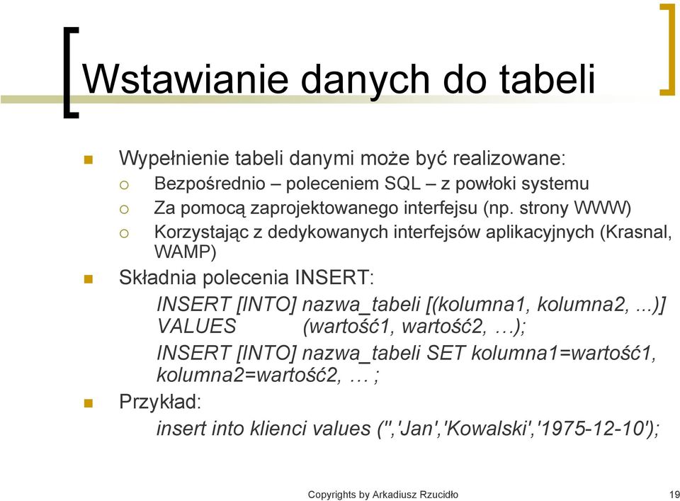 strony WWW) Korzystając z dedykowanych interfejsów aplikacyjnych (Krasnal, WAMP) Składnia polecenia INSERT: INSERT [INTO] nazwa_tabeli