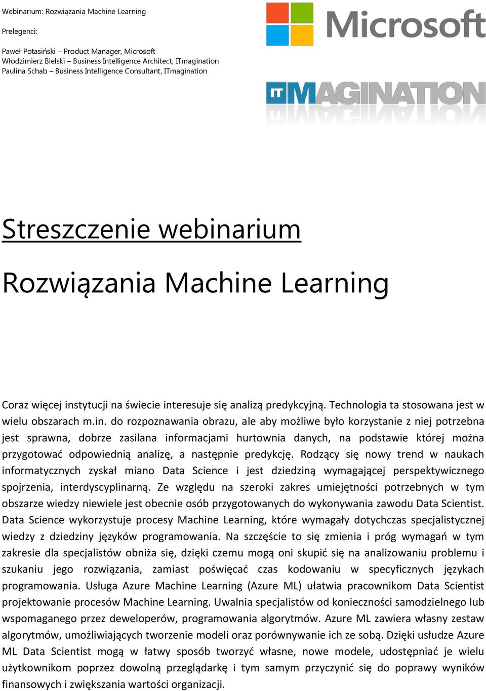 in. do rozpoznawania obrazu, ale aby możliwe było korzystanie z niej potrzebna jest sprawna, dobrze zasilana informacjami hurtownia danych, na podstawie której można przygotować odpowiednią analizę,