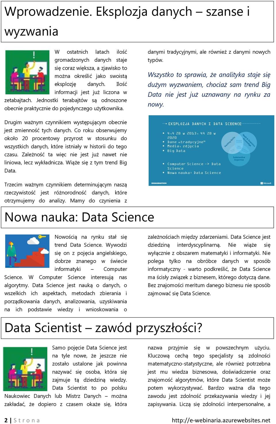 Wszystko to sprawia, że analityka staje się dużym wyzwaniem, chociaż sam trend Big Data nie jest już uznawany na rynku za nowy.