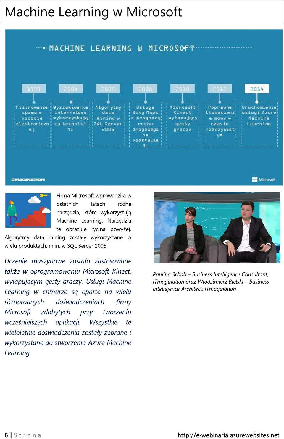 Usługi Machine Learning w chmurze są oparte na wielu różnorodnych doświadczeniach firmy Microsoft zdobytych przy tworzeniu wcześniejszych aplikacji.