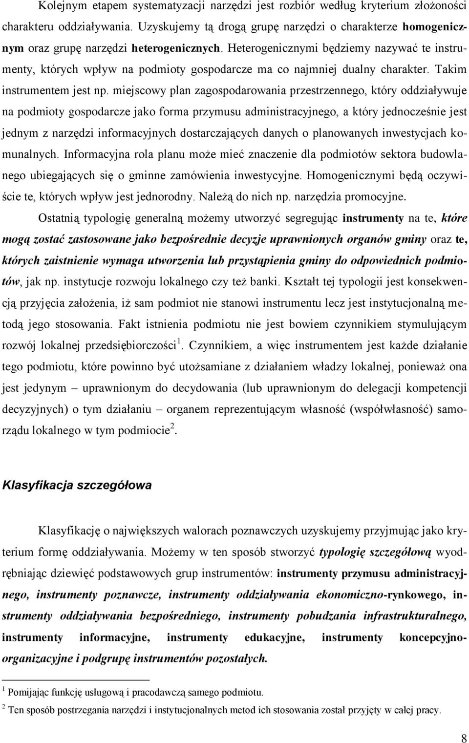 Heterogenicznymi będziemy nazywać te instrumenty, których wpływ na podmioty gospodarcze ma co najmniej dualny charakter. Takim instrumentem jest np.