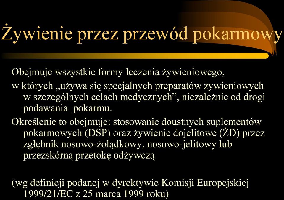 Określenie to obejmuje: stosowanie doustnych suplementów pokarmowych (DSP) oraz żywienie dojelitowe (ŻD) przez zgłębnik