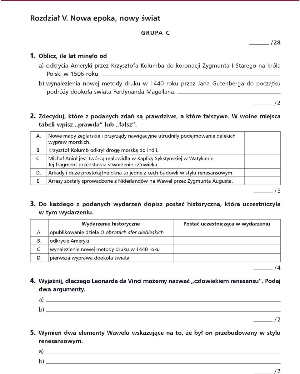 W wolne miejsca tabeli wpisz prawda lub fałsz. A. Nowe mapy żeglarskie i przyrządy nawigacyjne utrudniły podejmowanie dalekich wypraw morskich. B. Krzysztof Kolumb odkrył drogę morską do Indii. C.