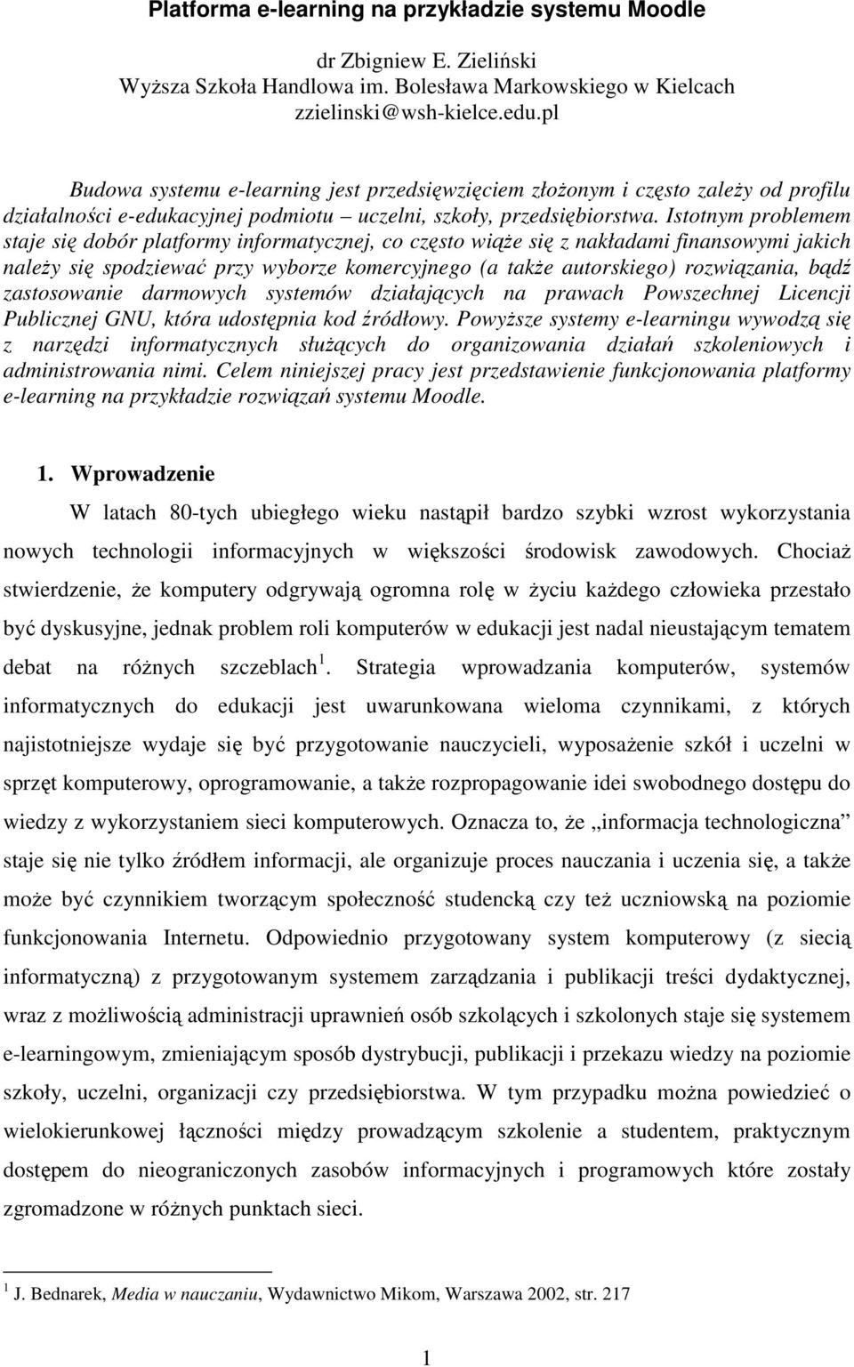 Istotnym problemem staje się dobór platformy informatycznej, co często wiąże się z nakładami finansowymi jakich należy się spodziewać przy wyborze komercyjnego (a także autorskiego) rozwiązania, bądź