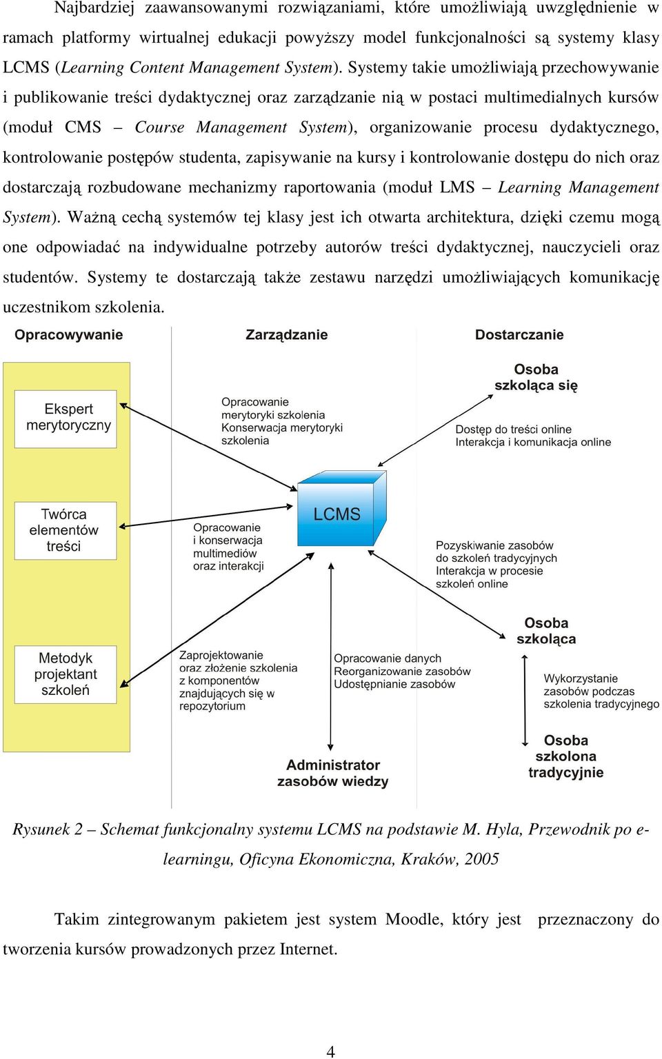 Systemy takie umożliwiają przechowywanie i publikowanie treści dydaktycznej oraz zarządzanie nią w postaci multimedialnych kursów (moduł CMS Course Management System), organizowanie procesu