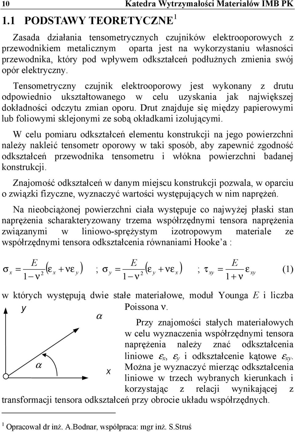 podłużnych zmienia swój opór elektryczny. Tensometryczny czujnik elektrooporowy jest wykonany z drutu odpowiednio ukształtowanego w celu uzyskania jak największej dokładności odczytu zmian oporu.