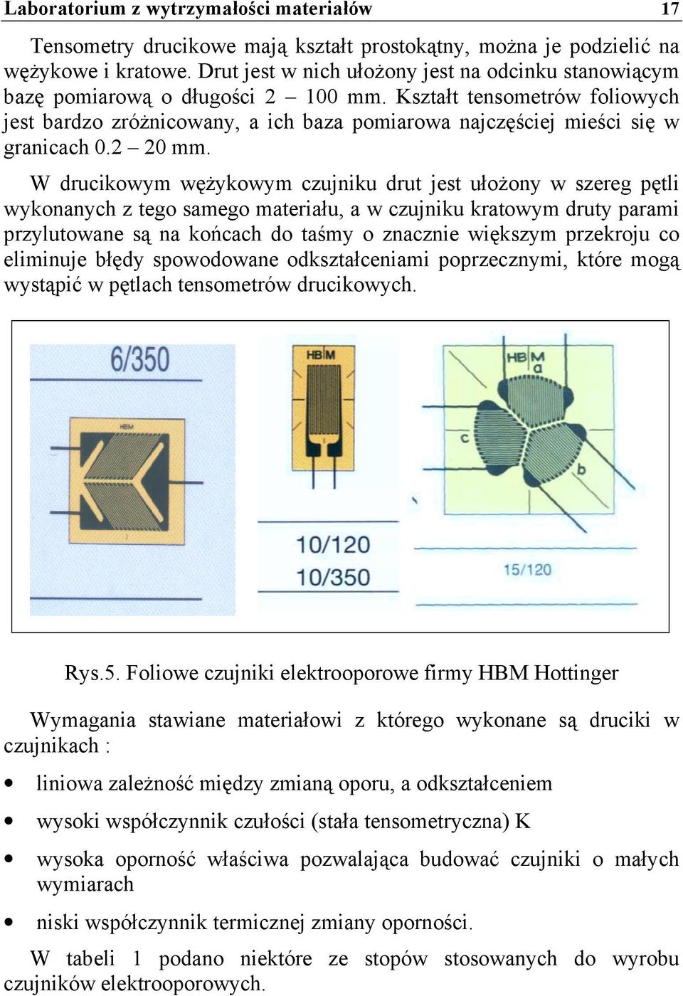 Kształt tensometrów foliowych jest bardzo zróżnicowany, a ich baza pomiarowa najczęściej mieści się w granicach 0.2 20 mm.