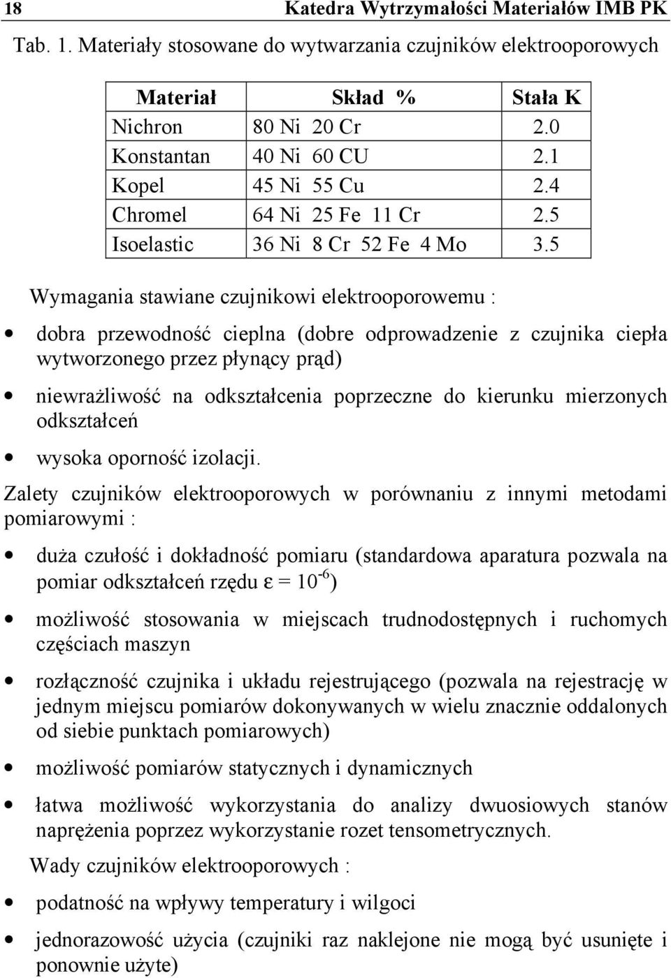 5 Wymagania stawiane czujnikowi elektrooporowemu : dobra przewodność cieplna (dobre odprowadzenie z czujnika ciepła wytworzonego przez płynący prąd) niewrażliwość na odkształcenia poprzeczne do