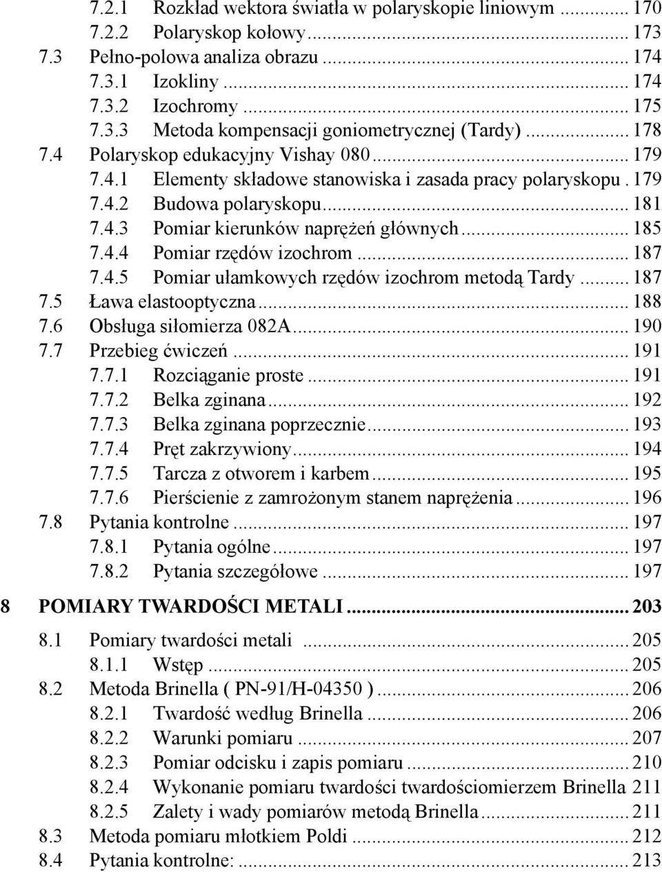 4.4 Pomiar rzędów izochrom... 187 7.4.5 Pomiar ułamkowych rzędów izochrom metodą Tardy... 187 7.5 Ława elastooptyczna... 188 7.6 Obsługa siłomierza 082A... 190 7.7 Przebieg ćwiczeń... 191 7.7.1 Rozciąganie proste.