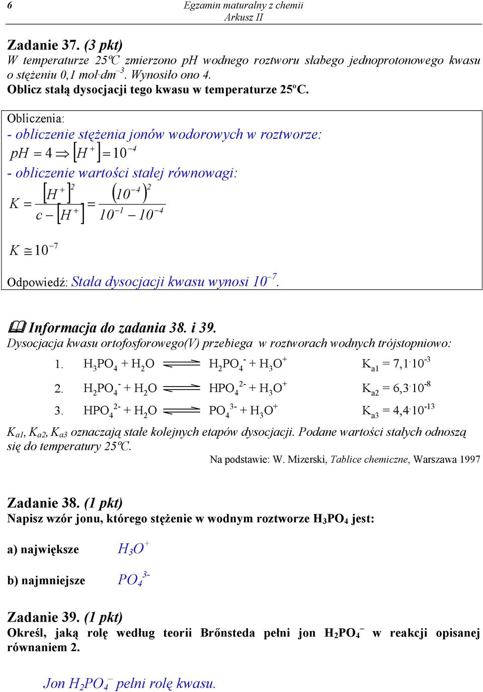 bliczenia: - obliczenie stężenia jonów wodorowych w roztworze: 4 ph = 4 [ H ] + = 10 - obliczenie wartości stałej równowagi: K = c + 2 [ H ] + [ H ] = 10 4 ( 10 ) 1 2 10 4 K 10 7 dpowiedź: Stała