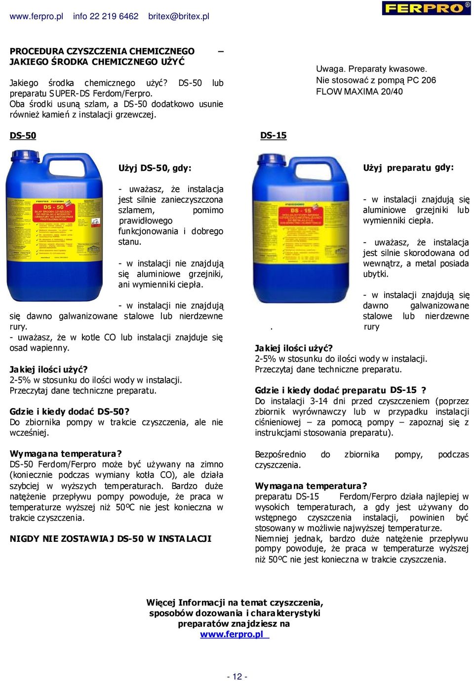 Nie stosować z pompą PC 206 FLOW MAXIMA 20/40 DS-50 DS-15 Użyj DS-50, gdy: - uważasz, że instalacja jest silnie zanieczyszczona szlamem, pomimo prawidłowego funkcjonowania i dobrego stanu.