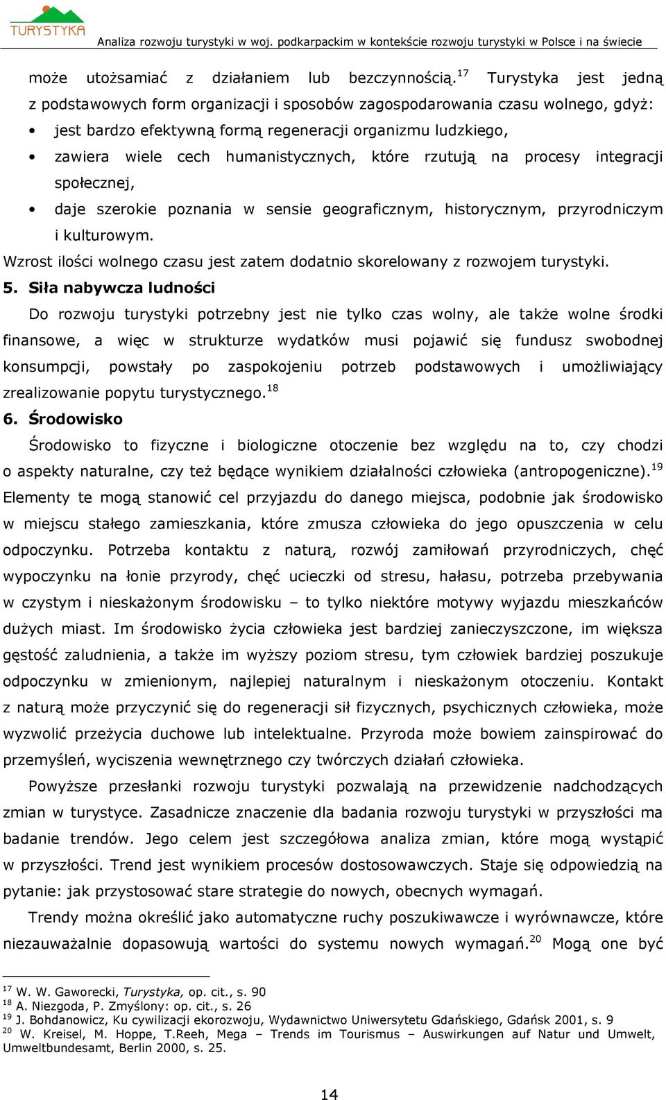 humanistycznych, które rzutują na procesy integracji społecznej, daje szerokie poznania w sensie geograficznym, historycznym, przyrodniczym i kulturowym.