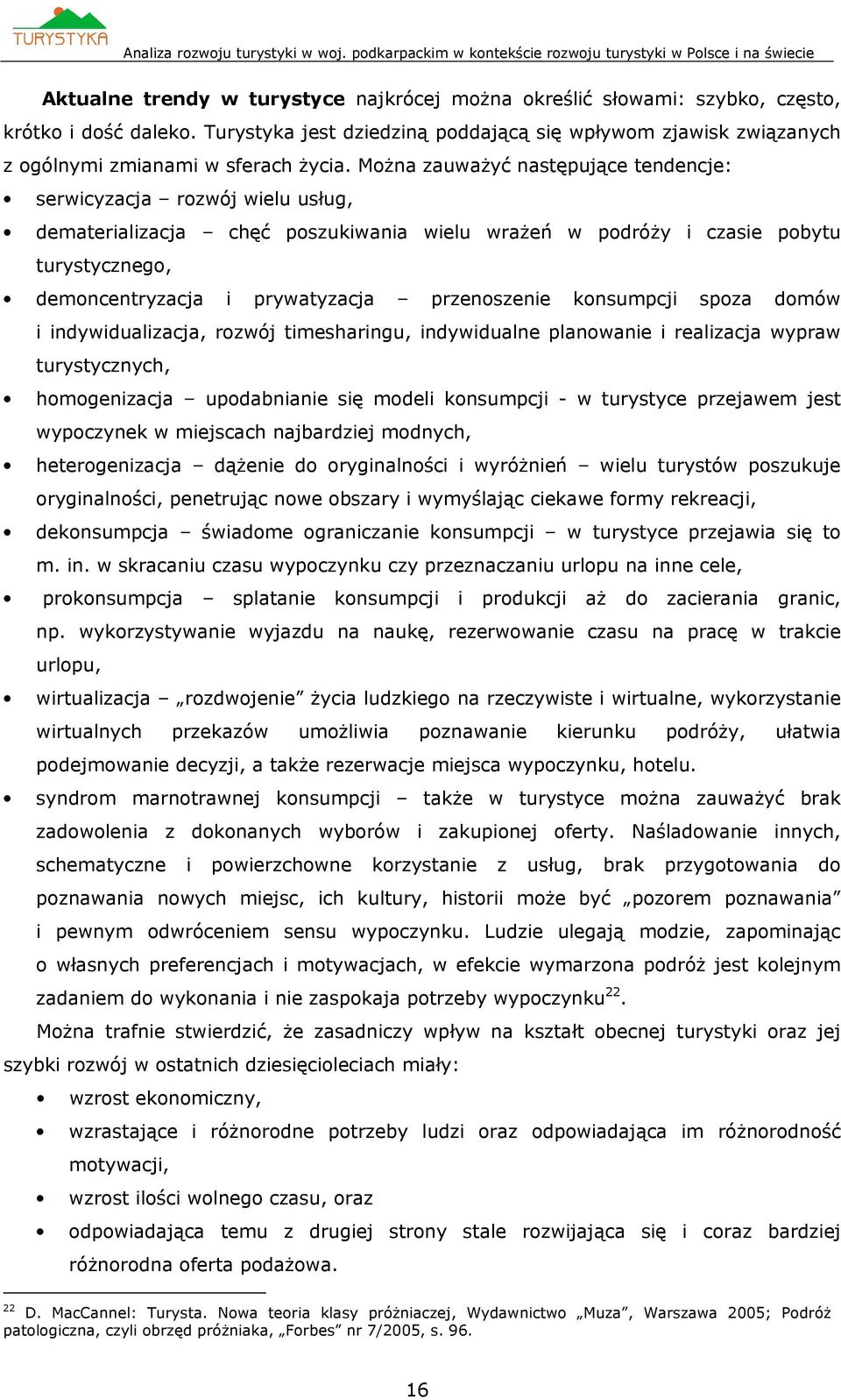 Można zauważyć następujące tendencje: serwicyzacja rozwój wielu usług, dematerializacja chęć poszukiwania wielu wrażeń w podróży i czasie pobytu turystycznego, demoncentryzacja i prywatyzacja