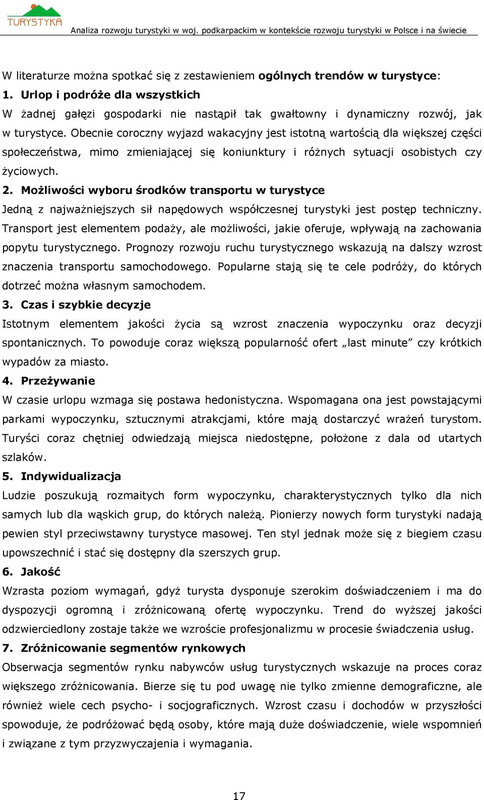 Obecnie coroczny wyjazd wakacyjny jest istotną wartością dla większej części społeczeństwa, mimo zmieniającej się koniunktury i różnych sytuacji osobistych czy życiowych. 2.