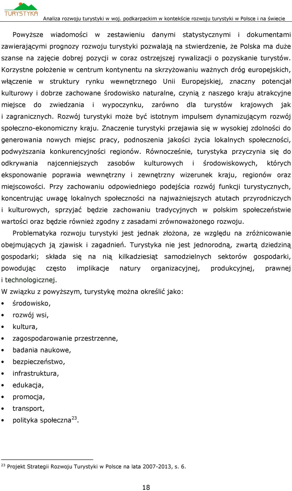 Korzystne położenie w centrum kontynentu na skrzyżowaniu ważnych dróg europejskich, włączenie w struktury rynku wewnętrznego Unii Europejskiej, znaczny potencjał kulturowy i dobrze zachowane