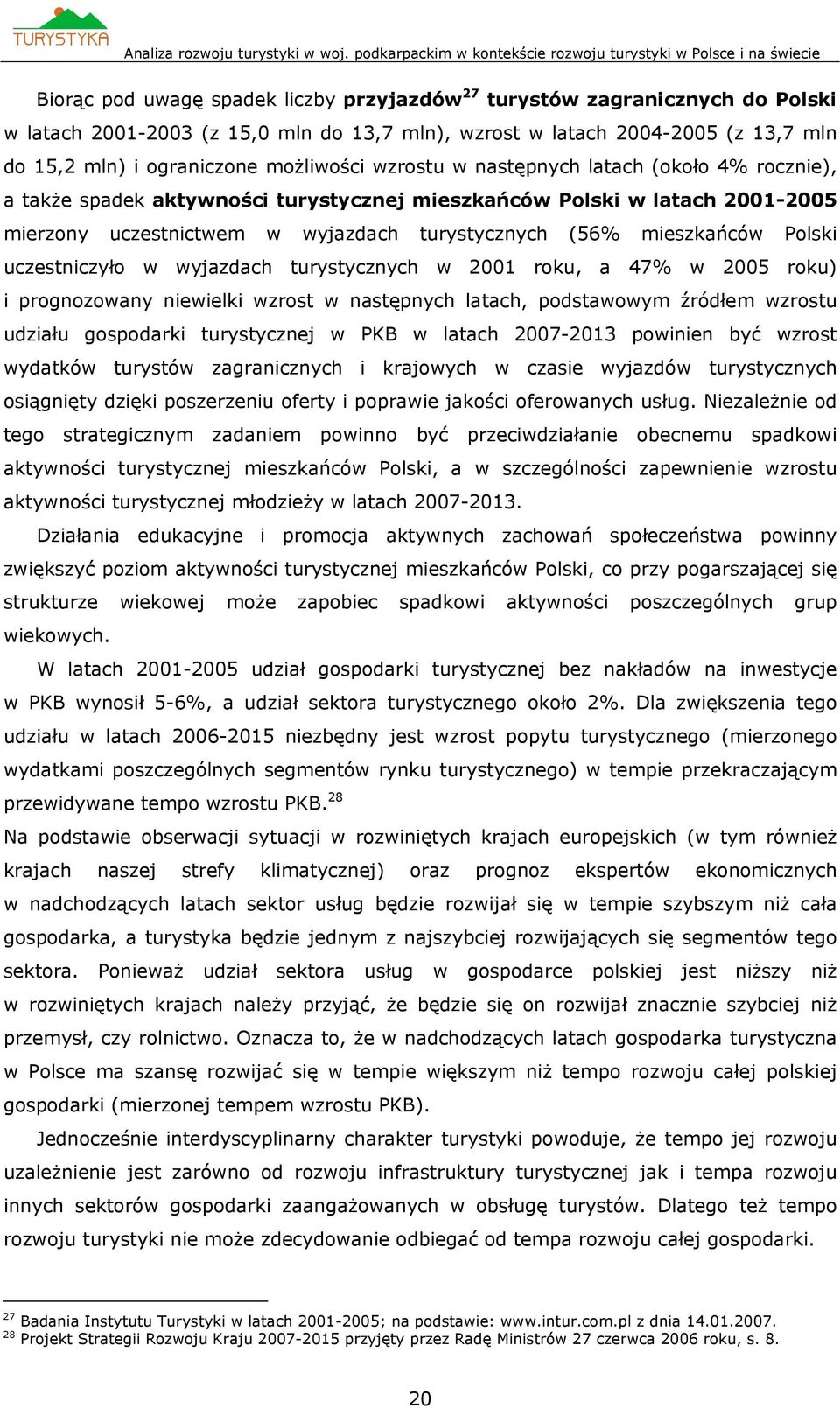 uczestniczyło w wyjazdach turystycznych w 2001 roku, a 47% w 2005 roku) i prognozowany niewielki wzrost w następnych latach, podstawowym źródłem wzrostu udziału gospodarki turystycznej w PKB w latach