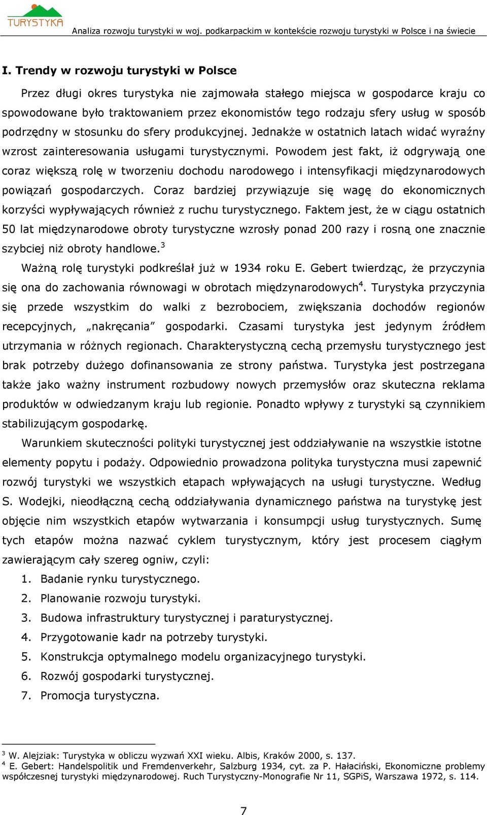 Powodem jest fakt, iż odgrywają one coraz większą rolę w tworzeniu dochodu narodowego i intensyfikacji międzynarodowych powiązań gospodarczych.