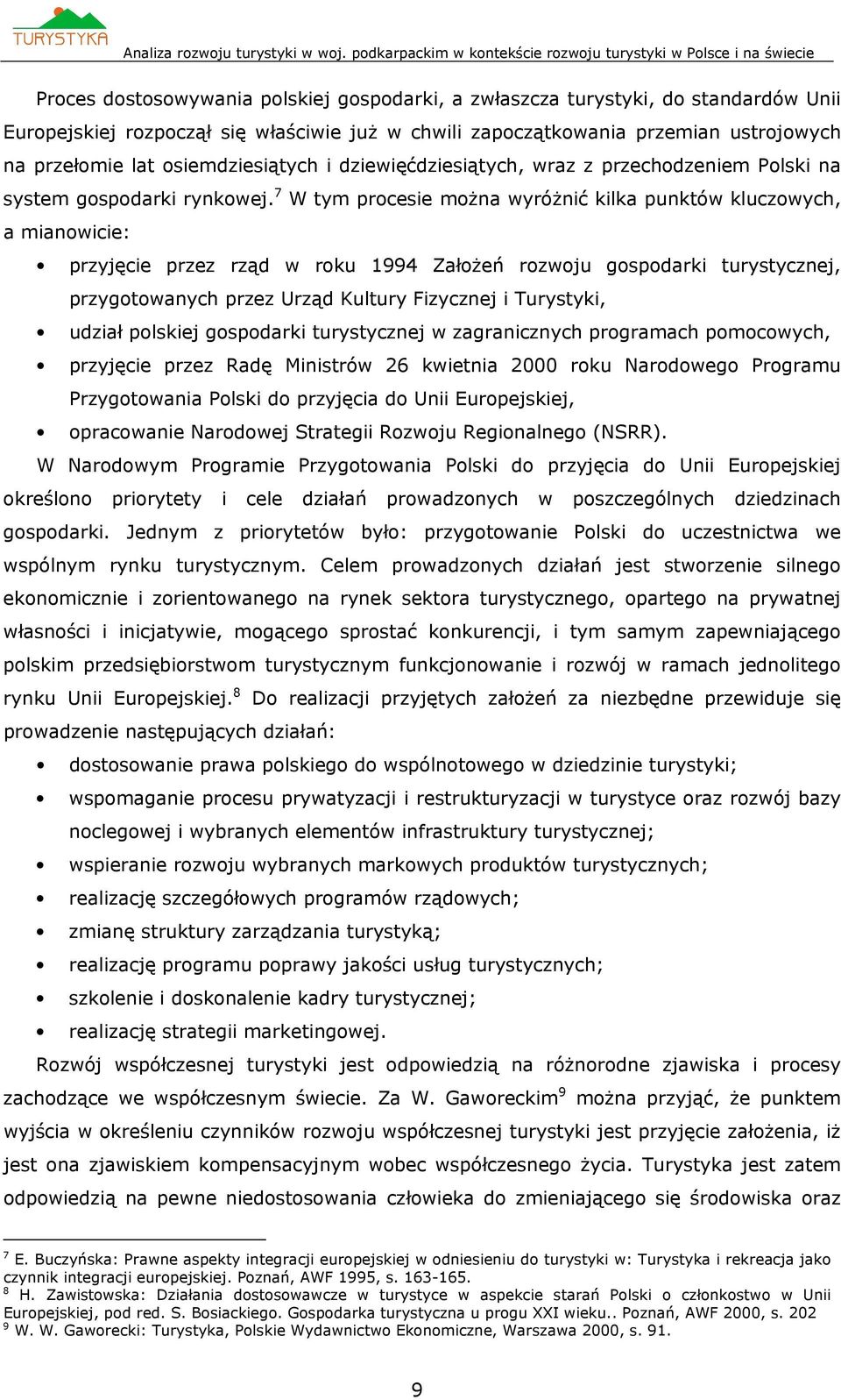 7 W tym procesie można wyróżnić kilka punktów kluczowych, a mianowicie: przyjęcie przez rząd w roku 1994 Założeń rozwoju gospodarki turystycznej, przygotowanych przez Urząd Kultury Fizycznej i