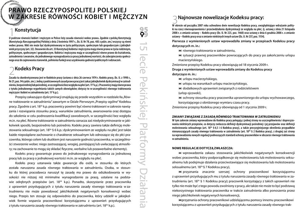 Nikt nie może być dyskryminowany w życiu politycznym, społecznym lub gospodarczym z jakiejkolwiek przyczyny (art. 32). Stosownie do art.