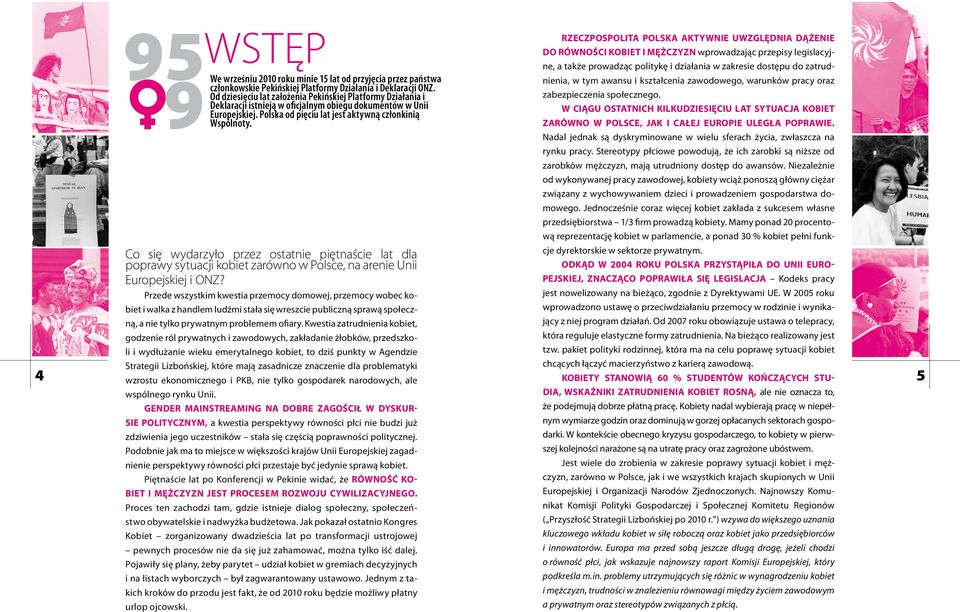 Rzeczpospolita Polska aktywnie uwzględnia dążenie do równości kobiet i mężczyzn wprowadzając przepisy legislacyjne, a także prowadząc politykę i działania w zakresie dostępu do zatrudnienia, w tym