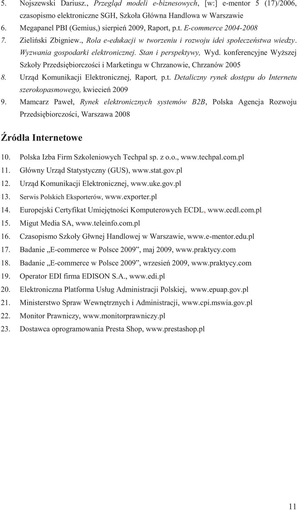 konferencyjne Wyższej Szkoły Przedsiębiorczości i Marketingu w Chrzanowie, Chrzanów 2005 8. Urząd Komunikacji Elektronicznej, Raport, p.t. Detaliczny rynek dostępu do Internetu szerokopasmowego, kwiecień 2009 9.