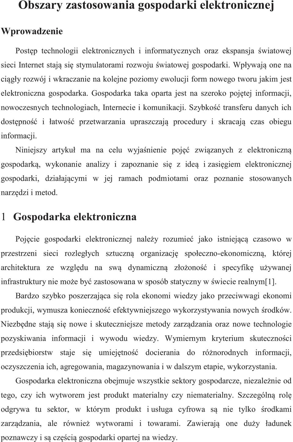 Gospodarka taka oparta jest na szeroko pojętej informacji, nowoczesnych technologiach, Internecie i komunikacji.