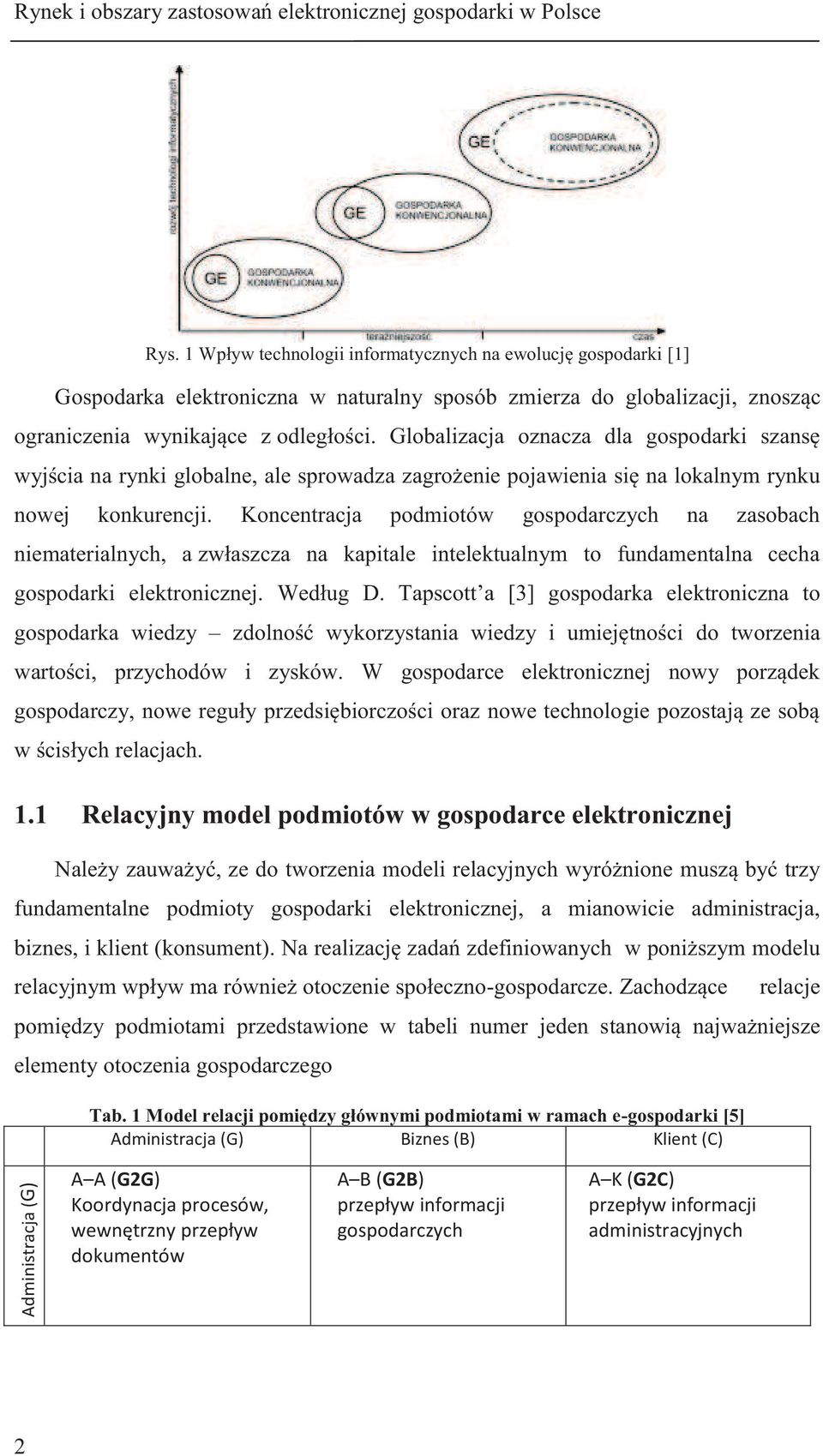 Globalizacja oznacza dla gospodarki szansę wyjścia na rynki globalne, ale sprowadza zagrożenie pojawienia się na lokalnym rynku nowej konkurencji.