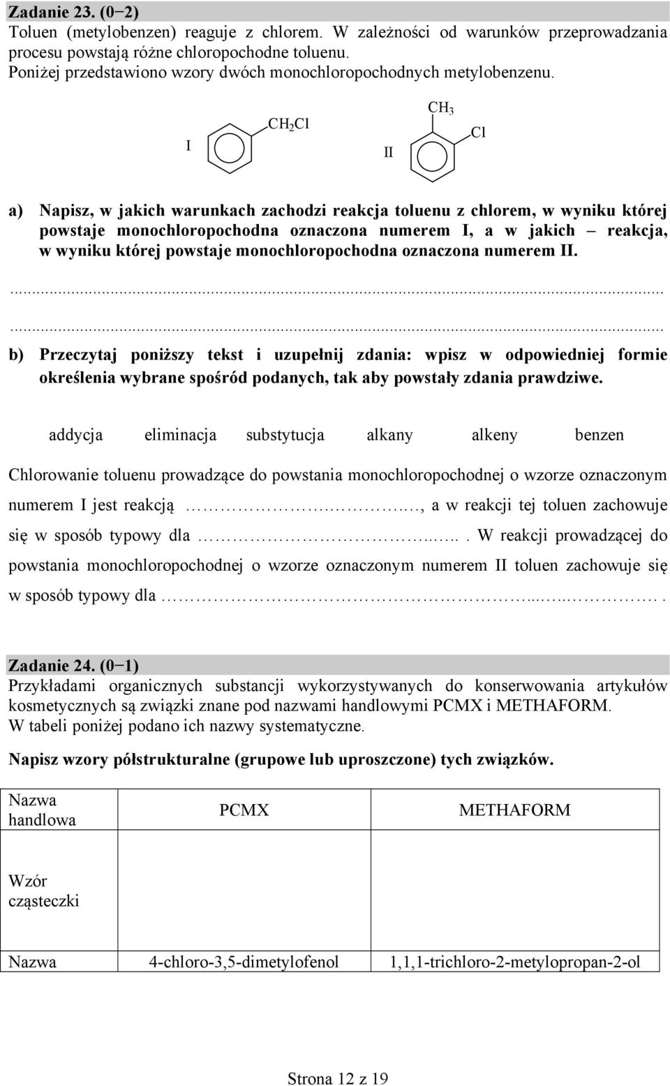 I CH 2 Cl II CH 3 Cl a) Napisz, w jakich warunkach zachodzi reakcja toluenu z chlorem, w wyniku której powstaje monochloropochodna oznaczona numerem I, a w jakich reakcja, w wyniku której powstaje