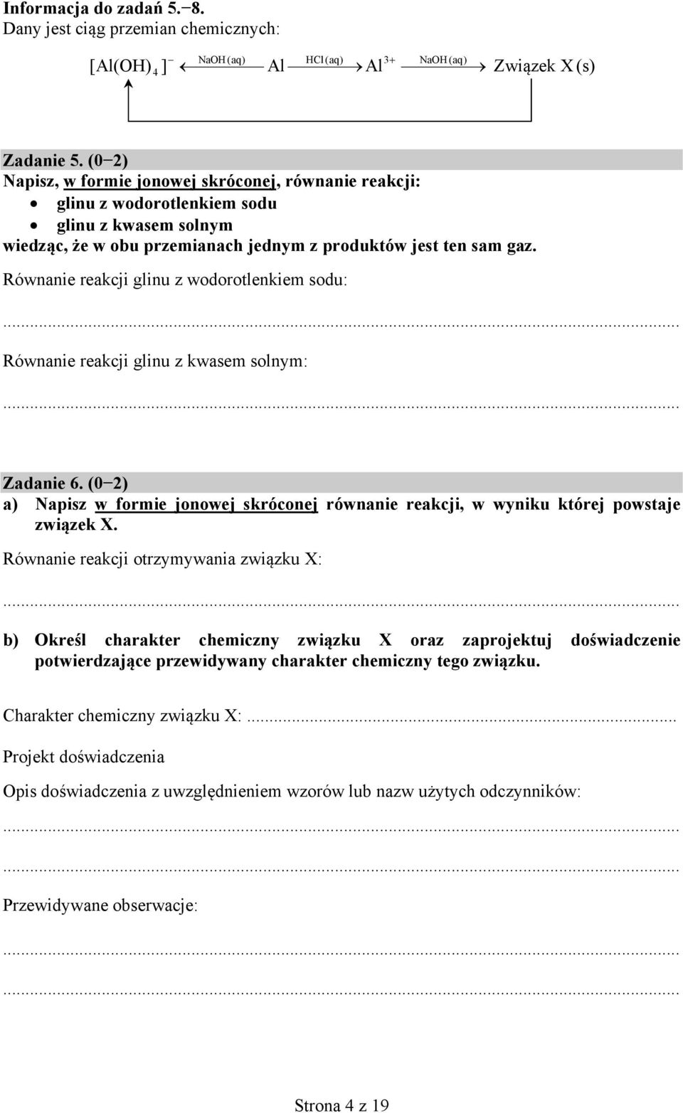 Równanie reakcji glinu z wodorotlenkiem sodu: Równanie reakcji glinu z kwasem solnym: Zadanie 6. (0 2) a) Napisz w formie jonowej skróconej równanie reakcji, w wyniku której powstaje związek X.