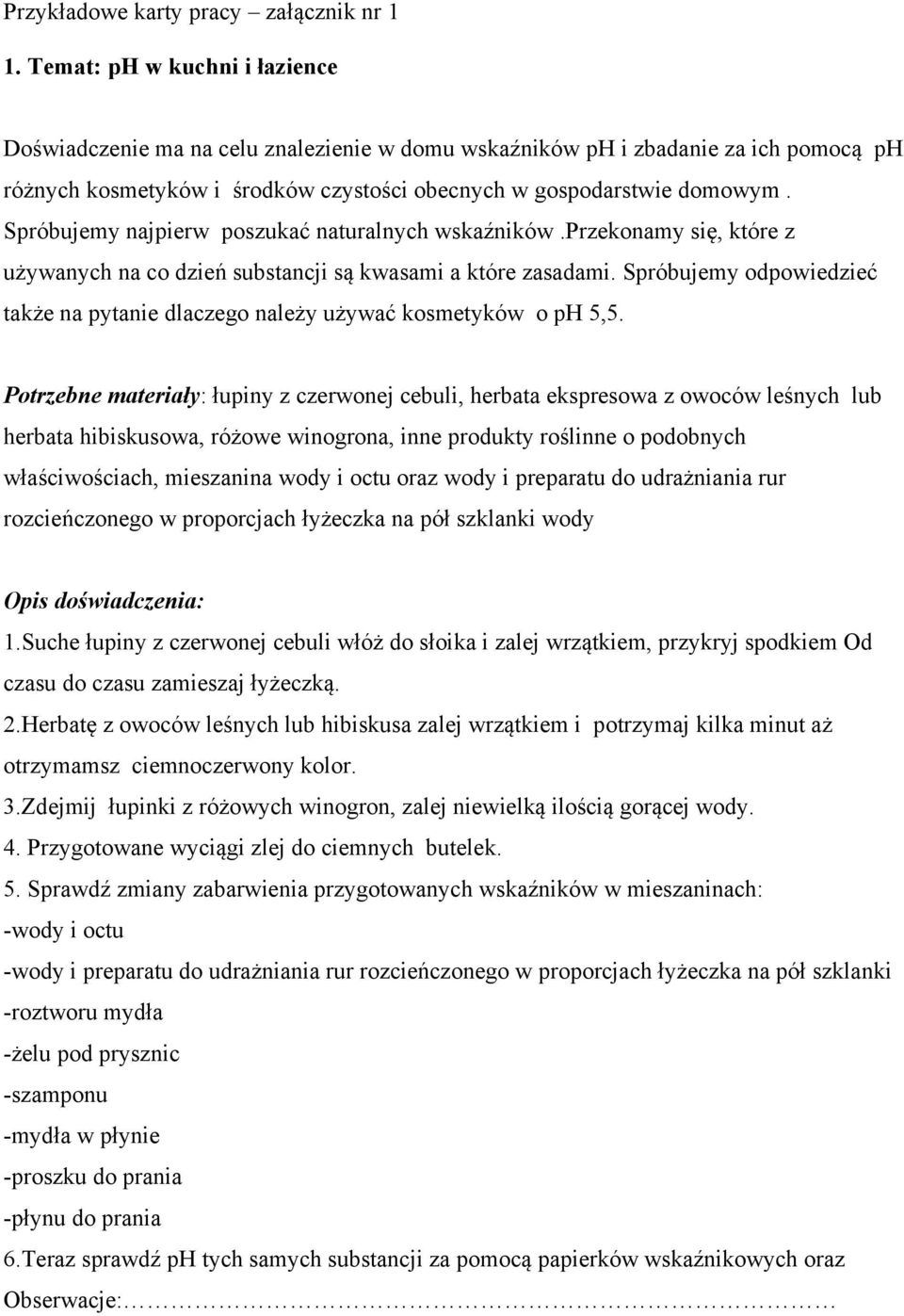 Spróbujemy najpierw poszukać naturalnych wskaźników.przekonamy się, które z używanych na co dzień substancji są kwasami a które zasadami.