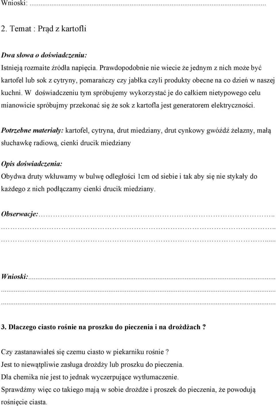 W doświadczeniu tym spróbujemy wykorzystać je do całkiem nietypowego celu mianowicie spróbujmy przekonać się że sok z kartofla jest generatorem elektryczności.