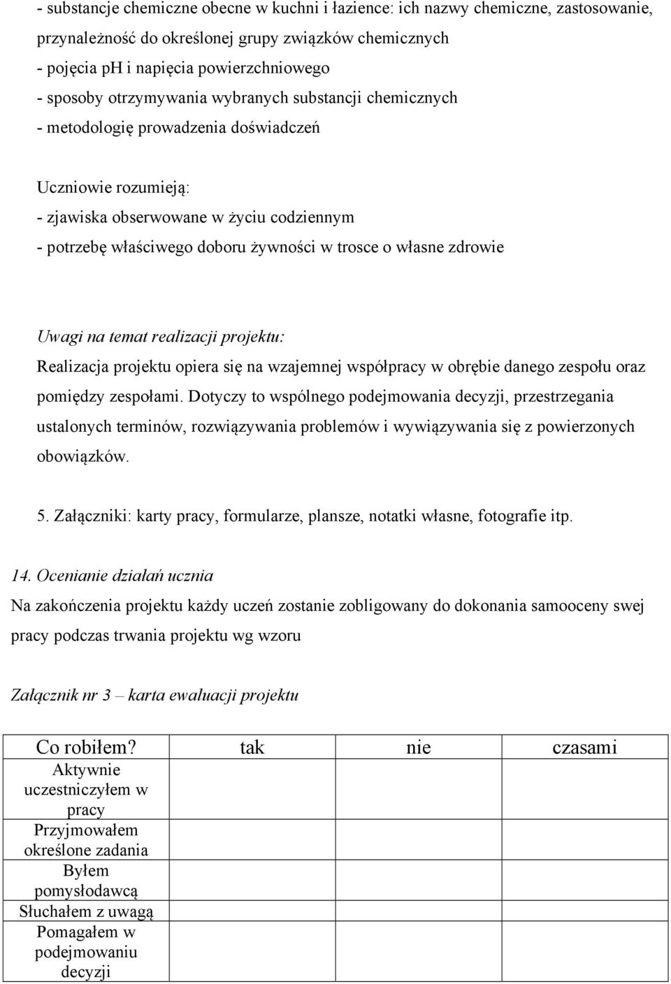 własne zdrowie Uwagi na temat realizacji projektu: Realizacja projektu opiera się na wzajemnej współpracy w obrębie danego zespołu oraz pomiędzy zespołami.