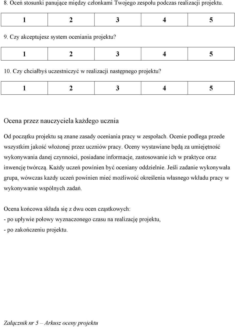 Oceny wystawiane będą za umiejętność wykonywania danej czynności, posiadane informacje, zastosowanie ich w praktyce oraz inwencję twórczą. Każdy uczeń powinien być oceniany oddzielnie.