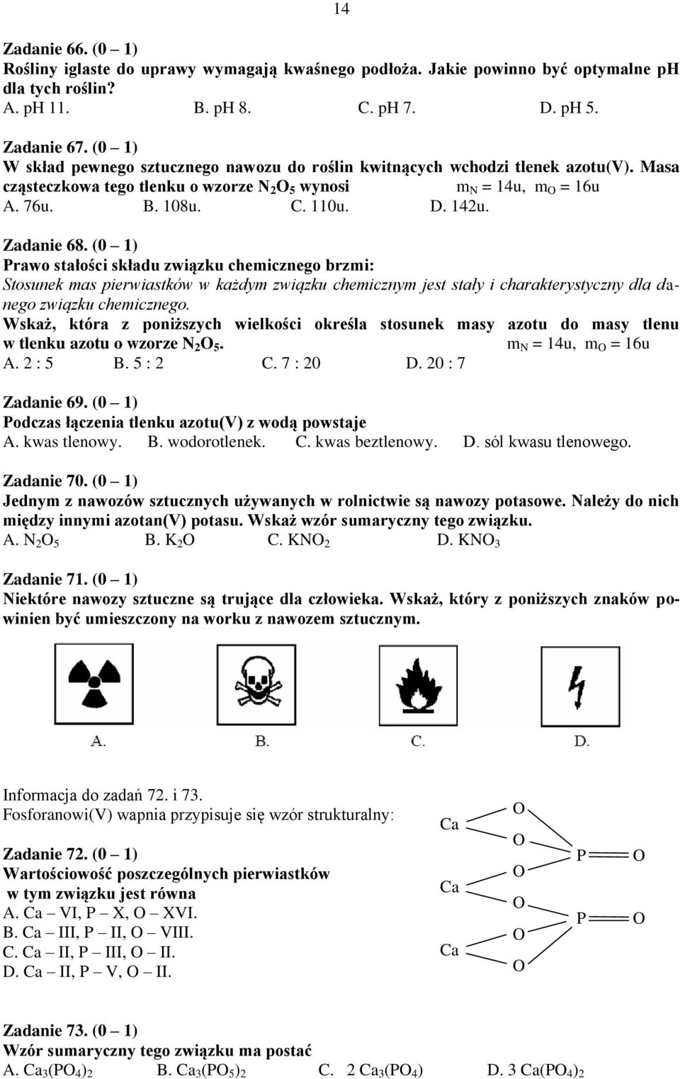 Zadanie 68. (0 1) Prawo stałości składu związku chemicznego brzmi: Stosunek mas pierwiastków w każdym związku chemicznym jest stały i charakterystyczny dla danego związku chemicznego.