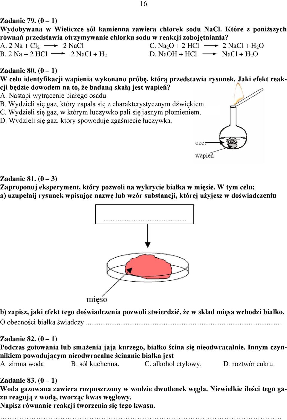 Jaki efekt reakcji będzie dowodem na to, że badaną skałą jest wapień? A. Nastąpi wytrącenie białego osadu. B. Wydzieli się gaz, który zapala się z charakterystycznym dźwiękiem. C.