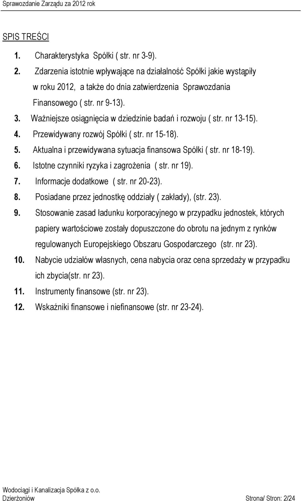 nr 18-19). 6. Istotne czynniki ryzyka i zagrożenia ( str. nr 19). 7. Informacje dodatkowe ( str. nr 20-23). 8. Posiadane przez jednostkę oddziały ( zakłady), (str. 23). 9.