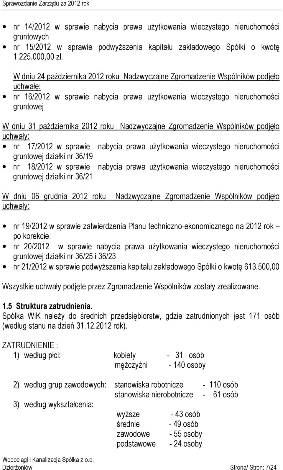 roku Nadzwyczajne Zgromadzenie Wspólników podjęło uchwały: nr 17/2012 w sprawie nabycia prawa użytkowania wieczystego nieruchomości gruntowej działki nr 36/19 nr 18/2012 w sprawie nabycia prawa