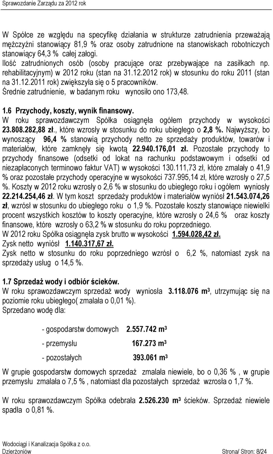 Średnie zatrudnienie, w badanym roku wynosiło ono 173,48. 1.6 Przychody, koszty, wynik finansowy. W roku sprawozdawczym Spółka osiągnęła ogółem przychody w wysokości 23.808.282,88 zł.