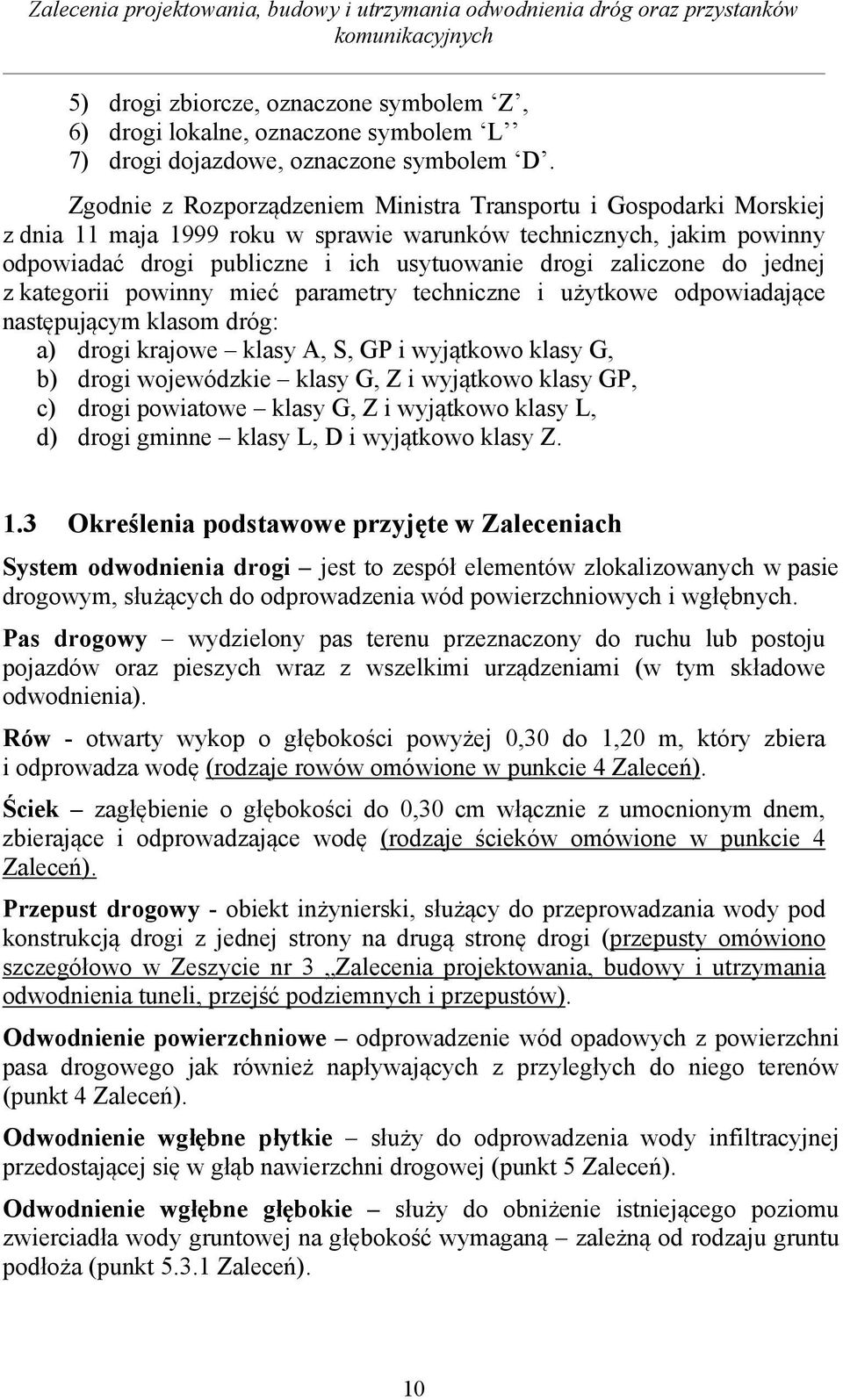 zaliczone do jednej z kategorii powinny mieć parametry techniczne i użytkowe odpowiadające następującym klasom dróg: a) drogi krajowe klasy A, S, GP i wyjątkowo klasy G, b) drogi wojewódzkie klasy G,