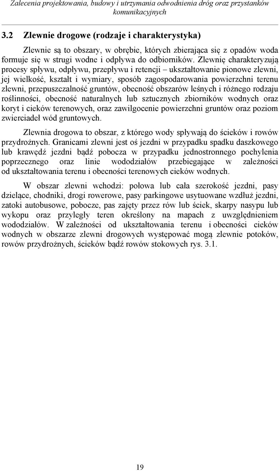 przepuszczalność gruntów, obecność obszarów leśnych i różnego rodzaju roślinności, obecność naturalnych lub sztucznych zbiorników wodnych oraz koryt i cieków terenowych, oraz zawilgocenie powierzchni