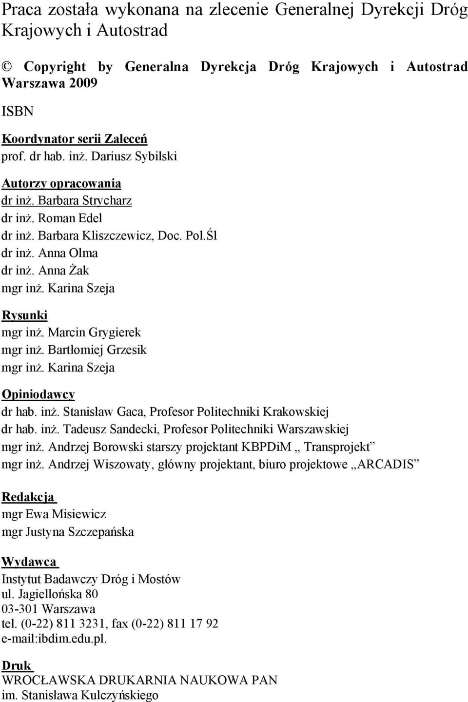 Karina Szeja Rysunki mgr inż. Marcin Grygierek mgr inż. Bartłomiej Grzesik mgr inż. Karina Szeja Opiniodawcy dr hab. inż. Stanisław Gaca, Profesor Politechniki Krakowskiej dr hab. inż. Tadeusz Sandecki, Profesor Politechniki Warszawskiej mgr inż.