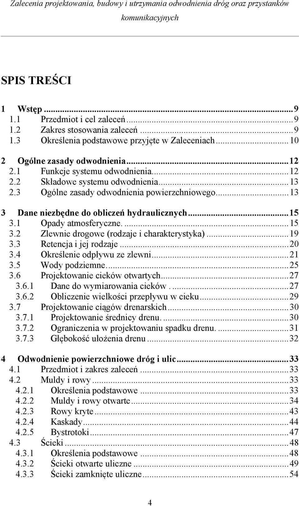 1 Opady atmosferyczne.... 15 3.2 Zlewnie drogowe (rodzaje i charakterystyka)... 19 3.3 Retencja i jej rodzaje... 20 3.4 Określenie odpływu ze zlewni... 21 3.5 Wody podziemne.... 25 3.