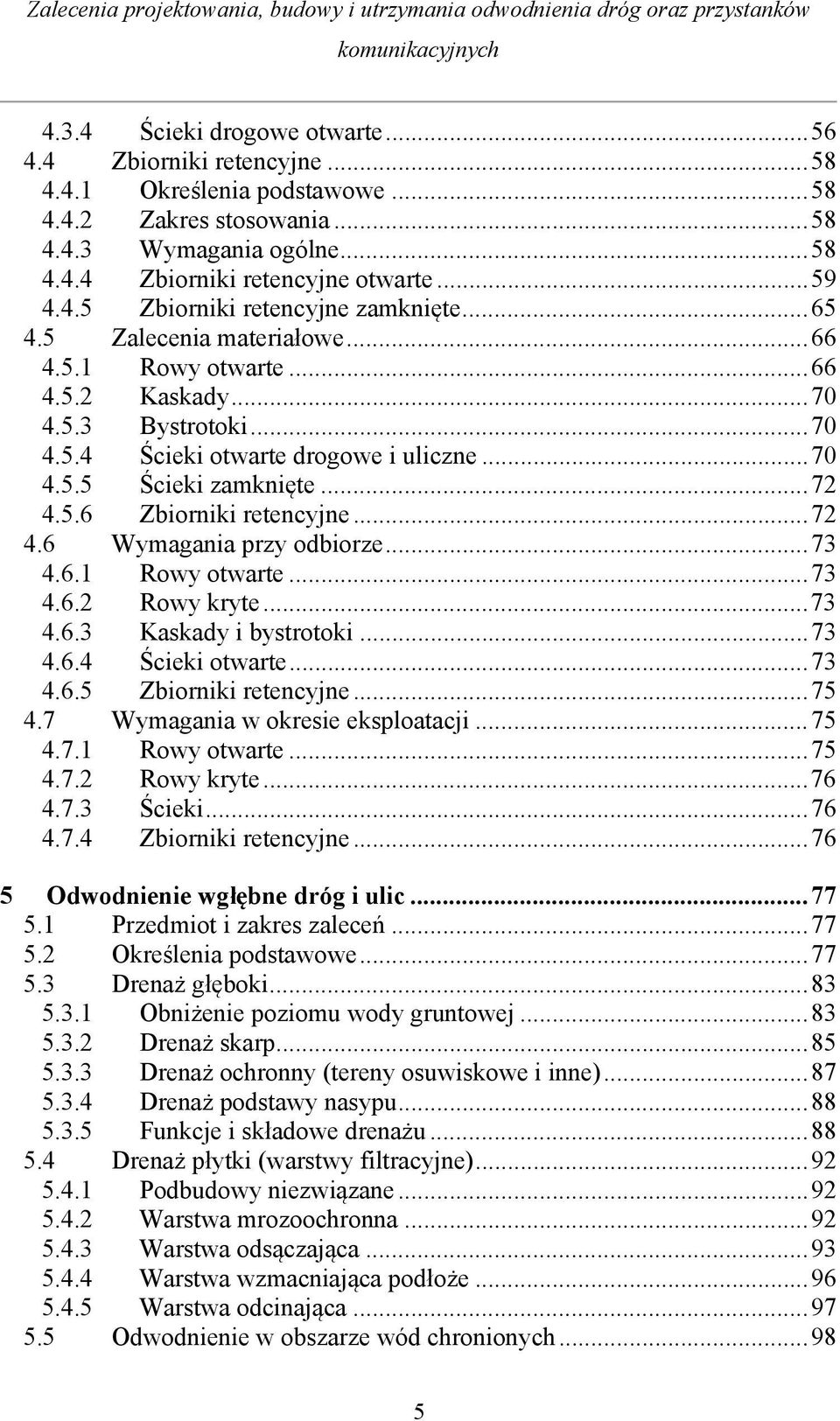 .. 72 4.5.6 Zbiorniki retencyjne... 72 4.6 Wymagania przy odbiorze... 73 4.6.1 Rowy otwarte... 73 4.6.2 Rowy kryte... 73 4.6.3 Kaskady i bystrotoki... 73 4.6.4 Ścieki otwarte... 73 4.6.5 Zbiorniki retencyjne.