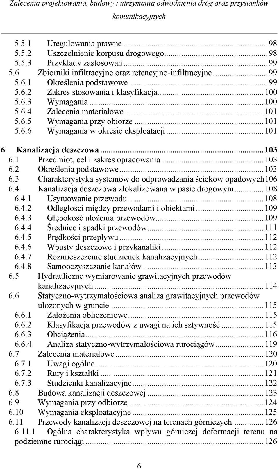 .. 101 6 Kanalizacja deszczowa... 103 6.1 Przedmiot, cel i zakres opracowania... 103 6.2 Określenia podstawowe... 103 6.3 Charakterystyka systemów do odprowadzania ścieków opadowych 106 6.