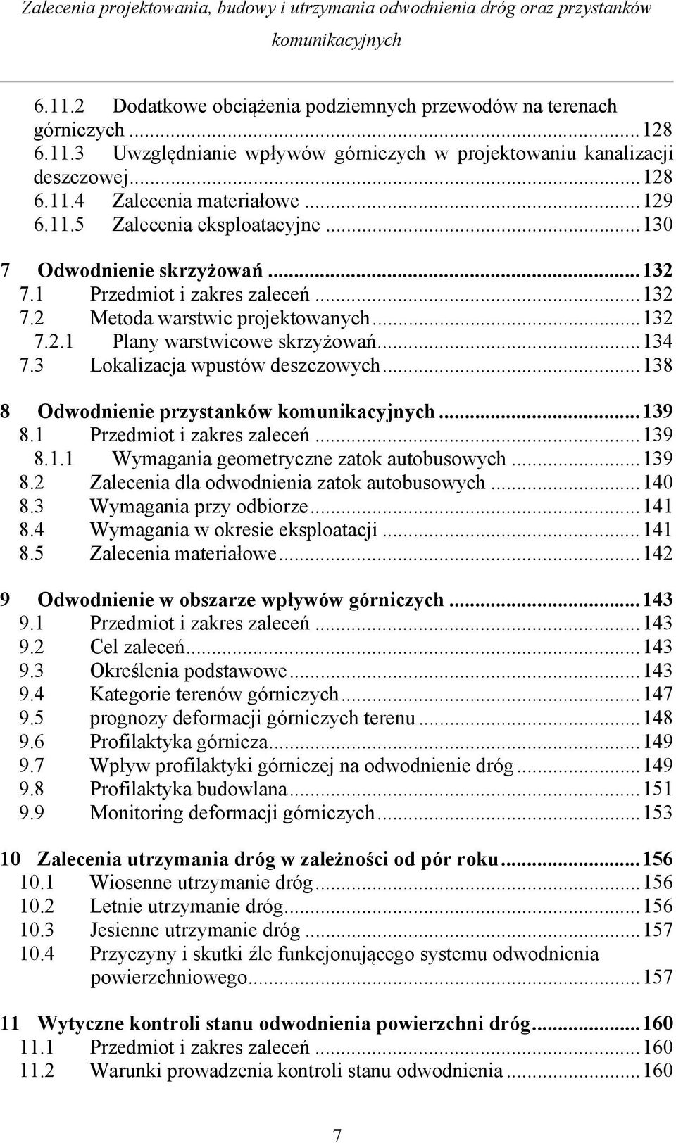 3 Lokalizacja wpustów deszczowych... 138 8 Odwodnienie przystanków... 139 8.1 Przedmiot i zakres zaleceń... 139 8.1.1 Wymagania geometryczne zatok autobusowych... 139 8.2 Zalecenia dla odwodnienia zatok autobusowych.