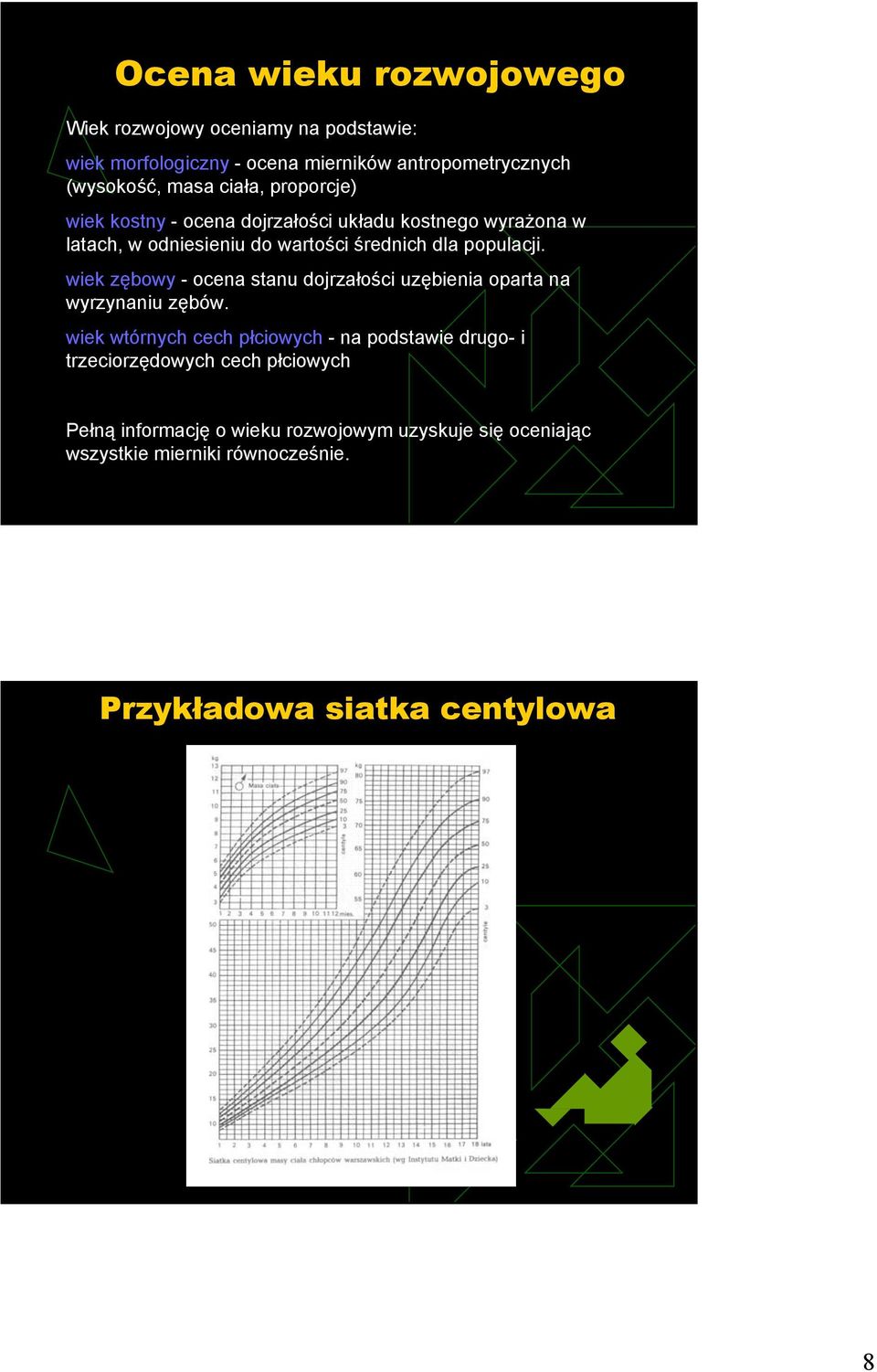 wiek zębowy - ocena stanu dojrzałości uzębienia oparta na wyrzynaniu zębów.