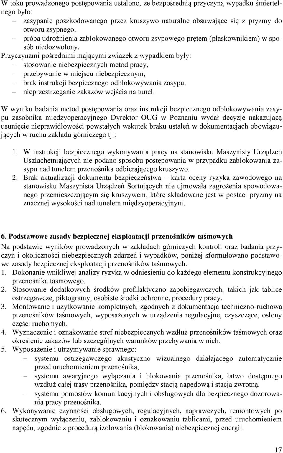 Przyczynami pośrednimi mającymi związek z wypadkiem były: stosowanie niebezpiecznych metod pracy, przebywanie w miejscu niebezpiecznym, brak instrukcji bezpiecznego odblokowywania zasypu,