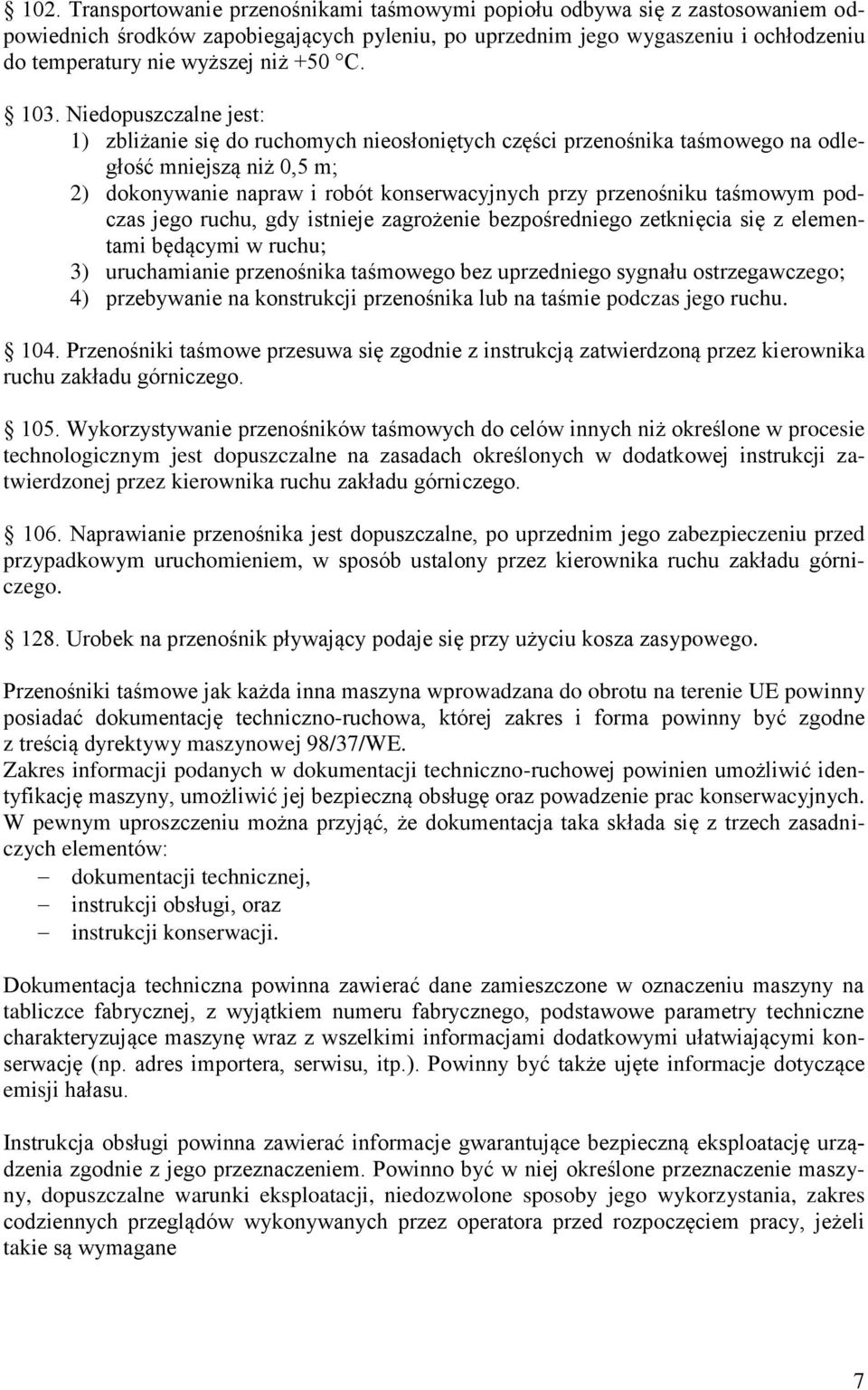 Niedopuszczalne jest: 1) zbliżanie się do ruchomych nieosłoniętych części przenośnika taśmowego na odległość mniejszą niż 0,5 m; 2) dokonywanie napraw i robót konserwacyjnych przy przenośniku