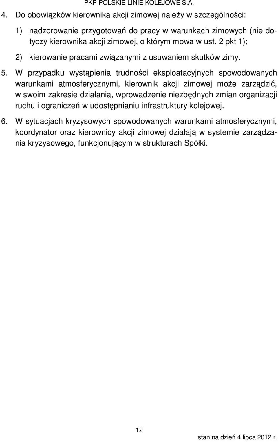 W przypadku wystąpienia trudności eksploatacyjnych spowodowanych warunkami atmosferycznymi, kierownik akcji zimowej może zarządzić, w swoim zakresie działania, wprowadzenie